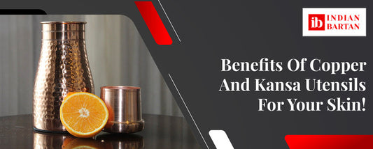 Benefits Of Copper And Kansa Utensils For Your Skin